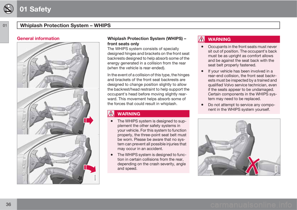 VOLVO S60 2011  Owner´s Manual 01 Safety
Whiplash Protection System – WHIPS 01
36
General information
G021018
Whiplash Protection System (WHIPS) –
front seats only
The WHIPS system consists of specially
designed hinges and brac