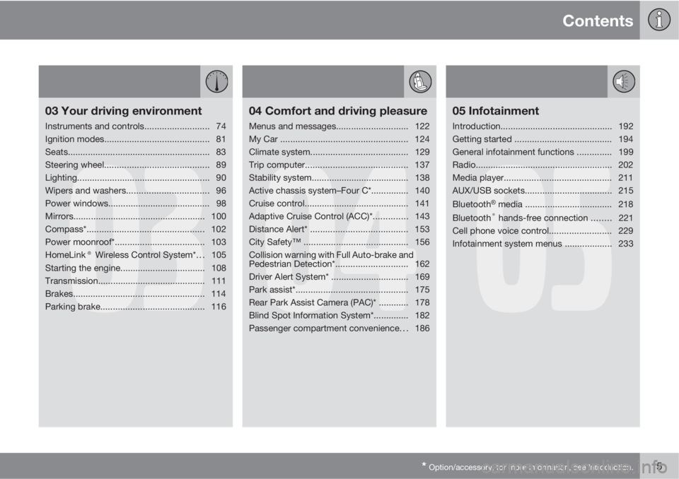 VOLVO S60 2011  Owner´s Manual Contents
* Option/accessory, for more information, see Introduction.5
03
03 Your driving environment
Instruments and controls.......................... 74
Ignition modes...............................