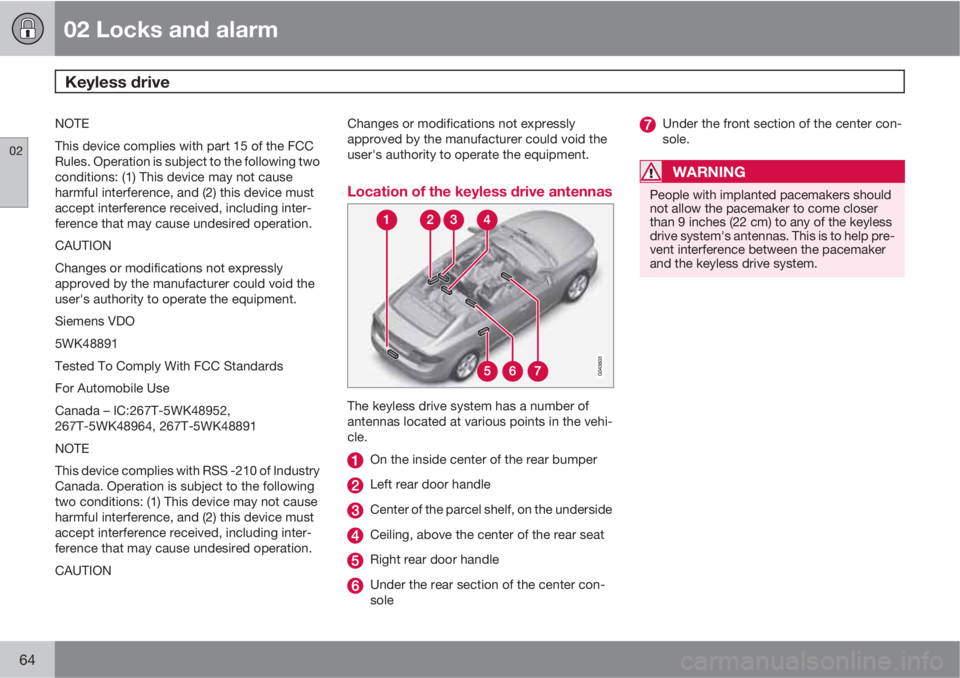 VOLVO S60 2011  Owner´s Manual 02 Locks and alarm
Keyless drive 
02
64
NOTE
This device complies with part 15 of the FCC
Rules. Operation is subject to the following two
conditions: (1) This device may not cause
harmful interferenc
