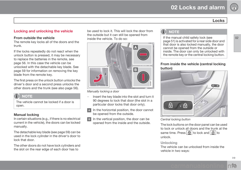 VOLVO S60 2011  Owner´s Manual 02 Locks and alarm
 Locks
02

65 Locking and unlocking the vehicle
From outside the vehicleThe remote key locks all of the doors and the
trunk.
If the locks repeatedly do not react when the
unlock b
