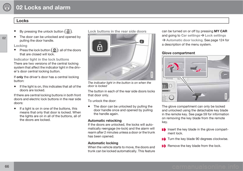 VOLVO S60 2011  Owner´s Manual 02 Locks and alarm
Locks 
02
66
•By pressing the unlock button ().
•The door can be unlocked and opened by
pulling the door handle.
Locking
•Press the lock button (): all of the doors
that are c