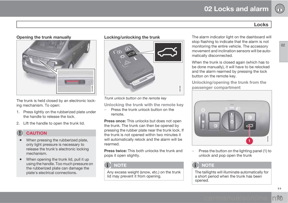 VOLVO S60 2011  Owner´s Manual 02 Locks and alarm
 Locks
02

67
Opening the trunk manually
The trunk is held closed by an electronic lock-
ing mechanism. To open:
1. Press lightly on the rubberized plate under
the handle to relea