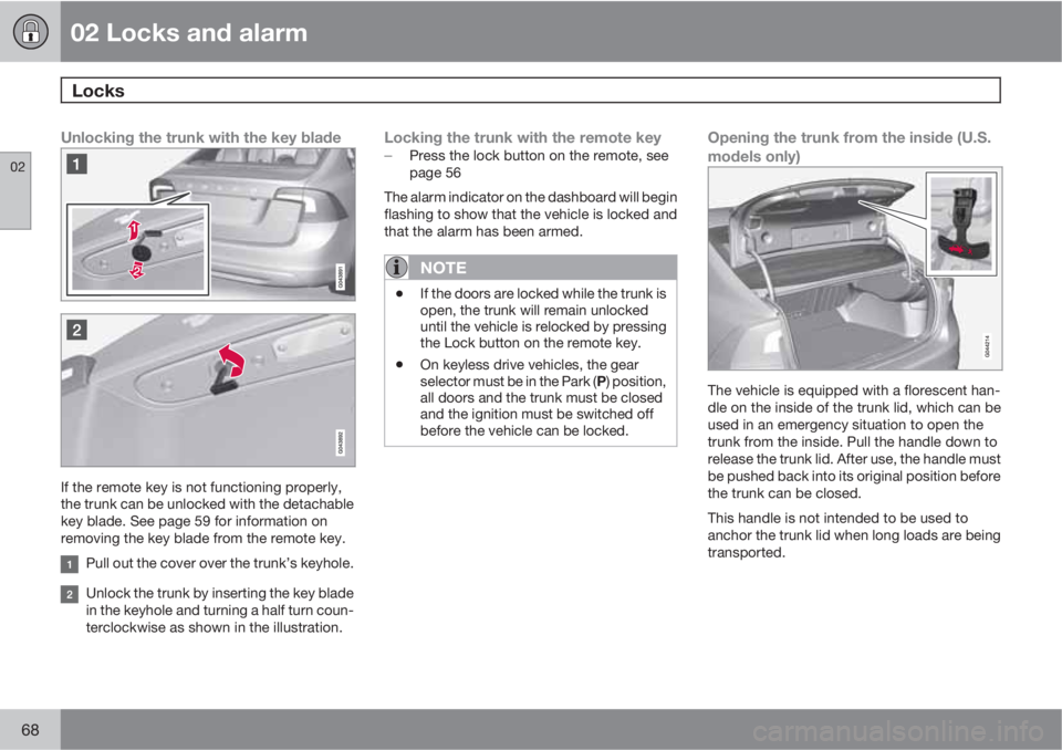 VOLVO S60 2011  Owner´s Manual 02 Locks and alarm
Locks 
02
68
Unlocking the trunk with the key blade
If the remote key is not functioning properly,
the trunk can be unlocked with the detachable
key blade. See page 59 for informati