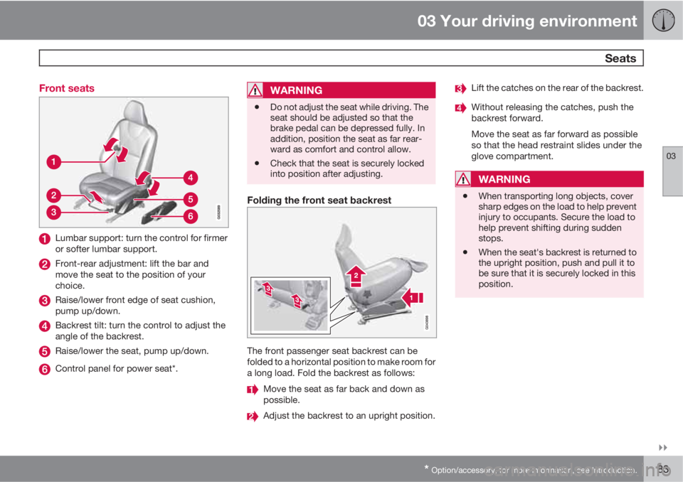 VOLVO S60 2011  Owner´s Manual 03 Your driving environment
 Seats
03

* Option/accessory, for more information, see Introduction.83 Front seats
Lumbar support: turn the control for firmer
or softer lumbar support.
Front-rear adju