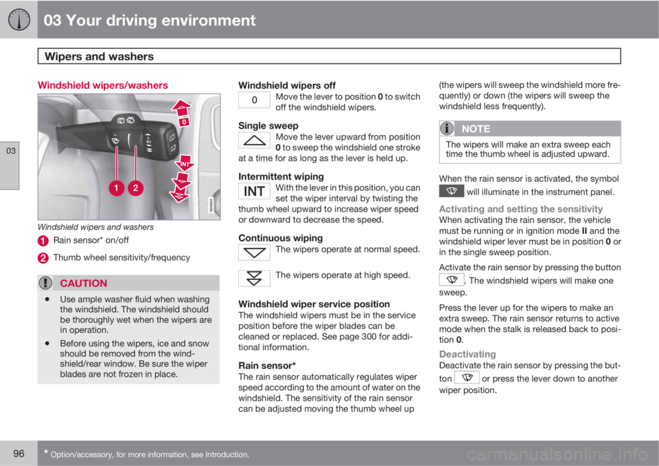 VOLVO S60 2011  Owner´s Manual 03 Your driving environment
Wipers and washers 
03
96* Option/accessory, for more information, see Introduction.
Windshield wipers/washers
Windshield wipers and washers
Rain sensor* on/off
Thumb wheel