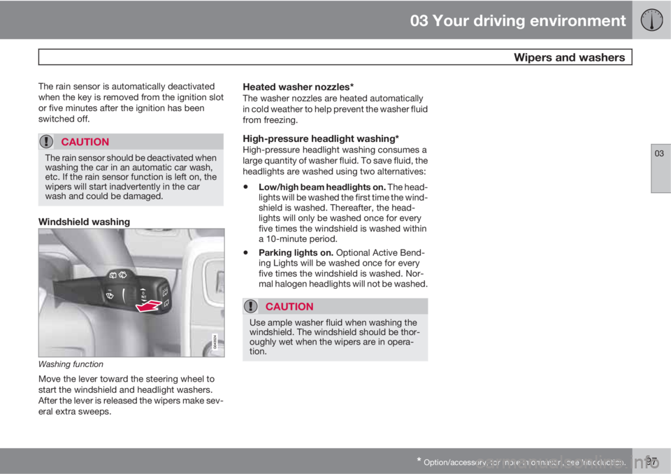 VOLVO S60 2011  Owner´s Manual 03 Your driving environment
 Wipers and washers
03
* Option/accessory, for more information, see Introduction.97
The rain sensor is automatically deactivated
when the key is removed from the ignition 