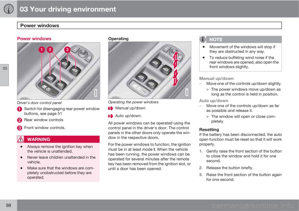 VOLVO S60 2011  Owner´s Manual 03 Your driving environment
Power windows 
03
98
Power windows
Driver's door control panel
Switch for disengaging rear power window
buttons, see page 51
Rear window controls
Front window controls.