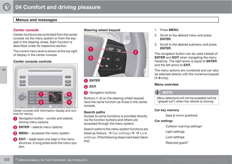 VOLVO S80 2011  Owner´s Manual 04 Comfort and driving pleasure
Menus and messages 
04
122* Option/accessory, for more information, see Introduction.
Center console
Certain functions are controlled from the center
console via the me