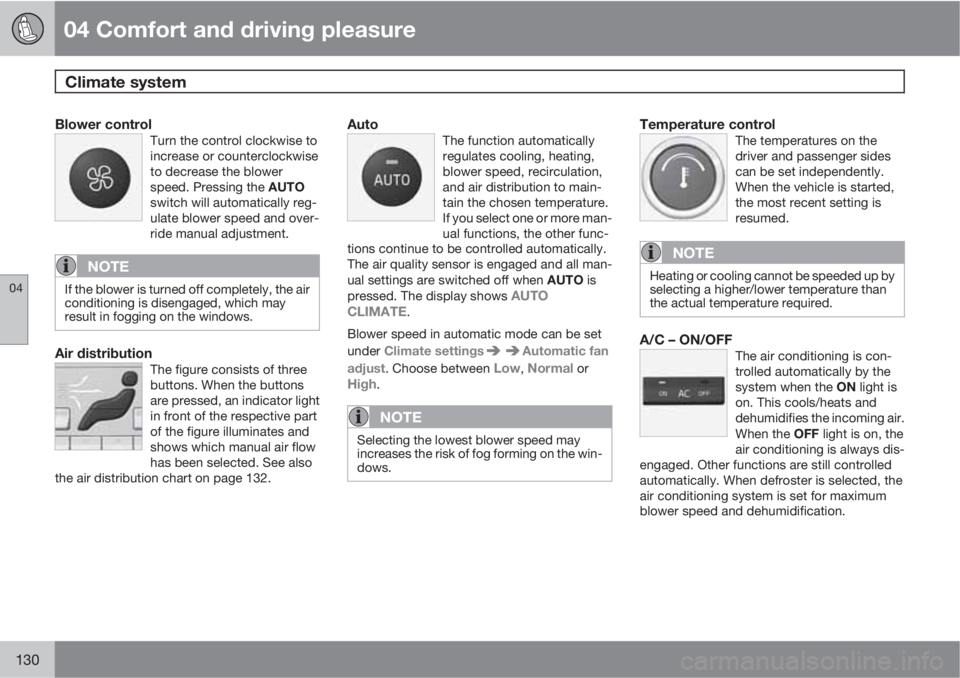 VOLVO S80 2011  Owner´s Manual 04 Comfort and driving pleasure
Climate system 
04
130
Blower controlTurn the control clockwise to
increase or counterclockwise
to decrease the blower
speed. Pressing the AUTO
switch will automaticall