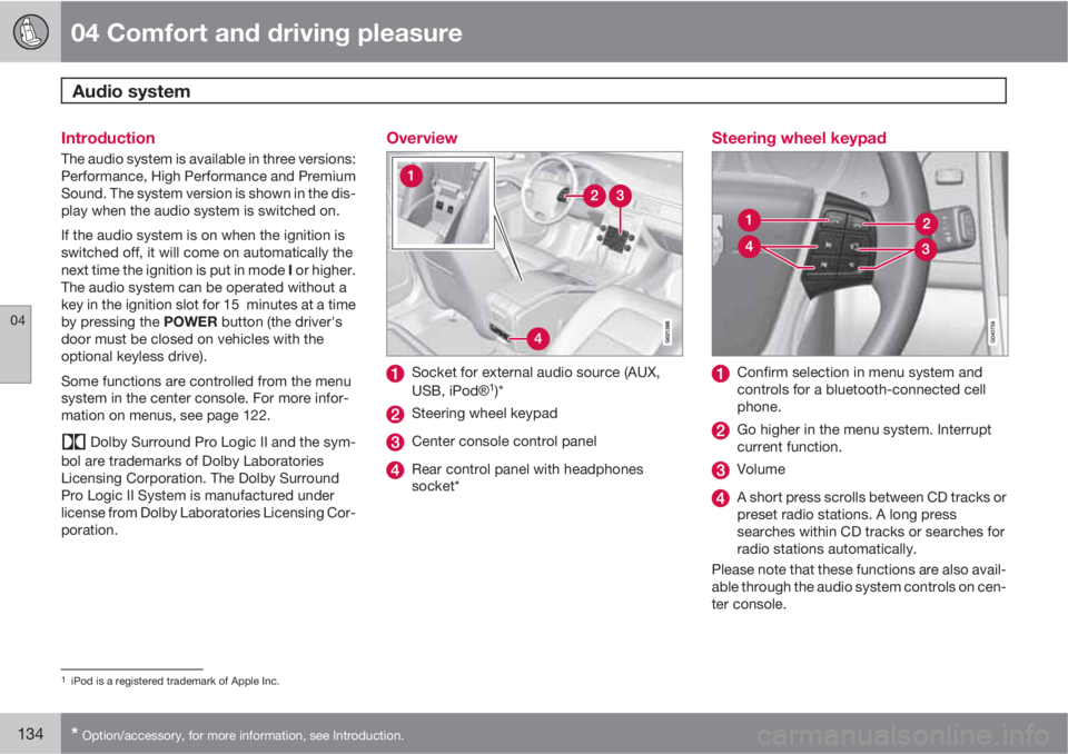 VOLVO S80 2011  Owner´s Manual 04 Comfort and driving pleasure
Audio system 
04
134* Option/accessory, for more information, see Introduction.
Introduction
The audio system is available in three versions:
Performance, High Performa