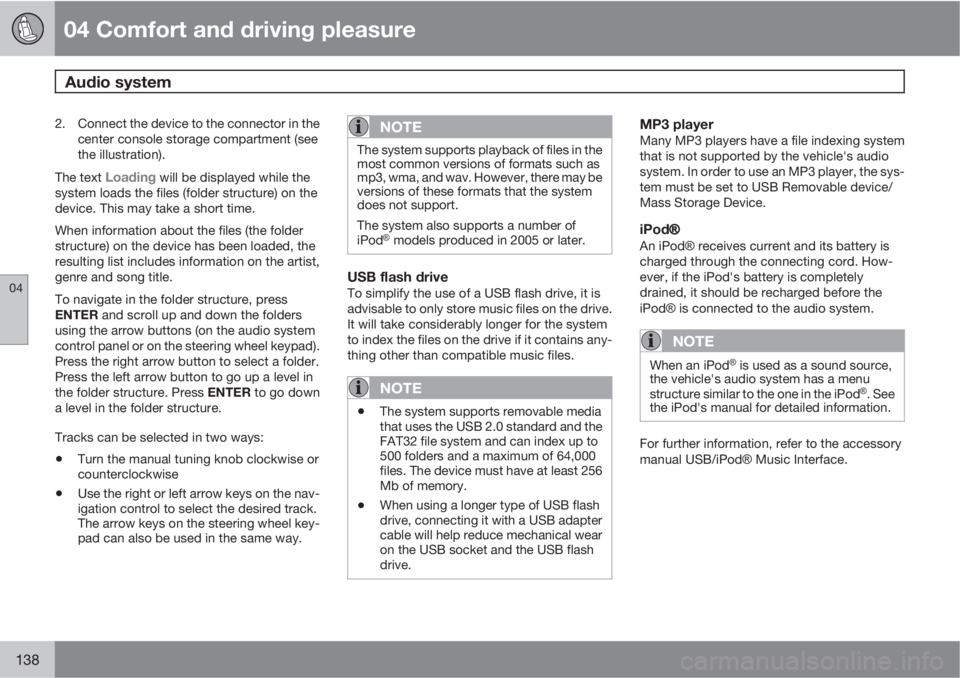 VOLVO S80 2011 Owner´s Manual 04 Comfort and driving pleasure
Audio system
04
138
2. Connect the device to the connector in the
center console storage compartment (see
the illustration).
The text
Loading will be displayed while VOLVO S80 2011 Owner´s Manual 04 Comfort and driving pleasure
Audio system
04
138
2. Connect the device to the connector in the
center console storage compartment (see
the illustration).
The text
Loading will be displayed while