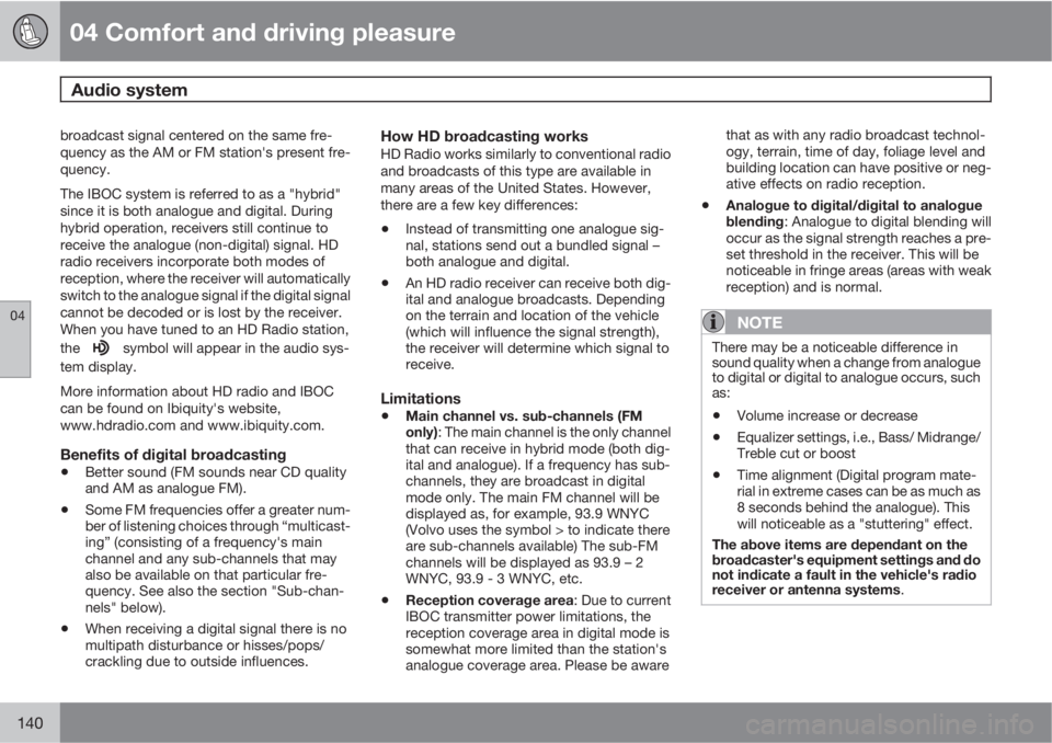 VOLVO S80 2011  Owner´s Manual 04 Comfort and driving pleasure
Audio system 
04
140
broadcast signal centered on the same fre-
quency as the AM or FM station's present fre-
quency.
The IBOC system is referred to as a "hybri