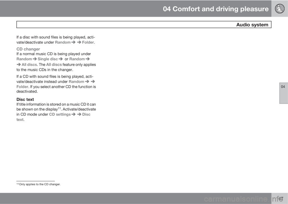 VOLVO S80 2011  Owner´s Manual 04 Comfort and driving pleasure
 Audio system
04
147
If a disc with sound files is being played, acti-
vate/deactivate under Random
Folder.
CD changerIf a normal music CD is being played under
Random

