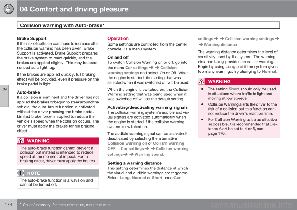 VOLVO S80 2011  Owner´s Manual 04 Comfort and driving pleasure
Collision warning with Auto-brake* 
04
174* Option/accessory, for more information, see Introduction.
Brake SupportIf the risk of collision continues to increase after
