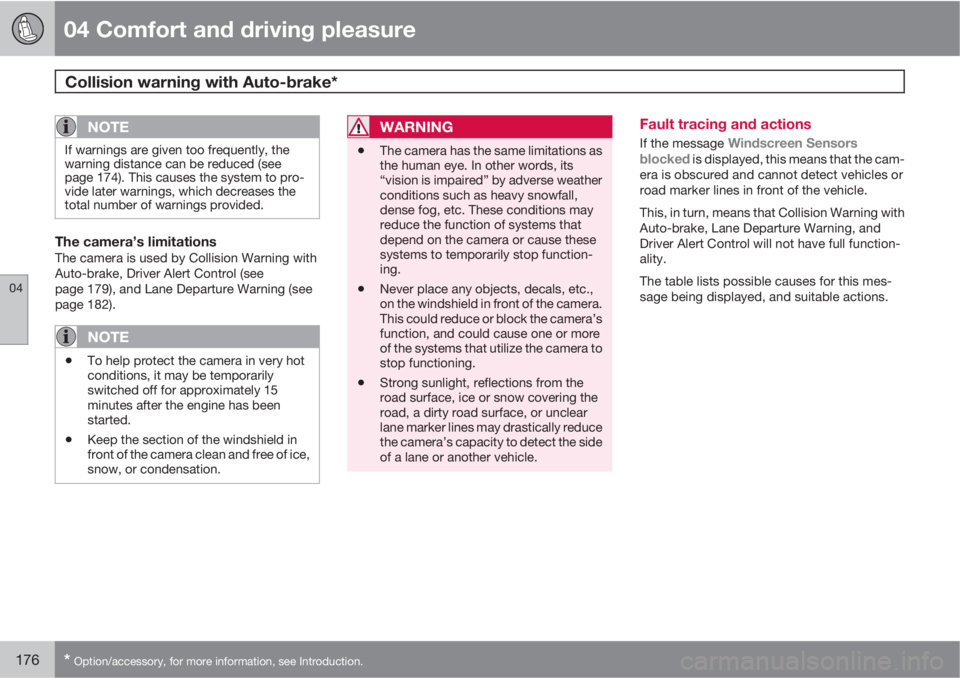 VOLVO S80 2011  Owner´s Manual 04 Comfort and driving pleasure
Collision warning with Auto-brake* 
04
176* Option/accessory, for more information, see Introduction.
NOTE
If warnings are given too frequently, the
warning distance ca