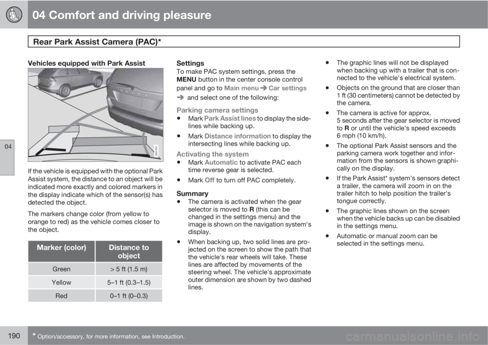 VOLVO S80 2011  Owner´s Manual 04 Comfort and driving pleasure
Rear Park Assist Camera (PAC)*  
04
190* Option/accessory, for more information, see Introduction.
Vehicles equipped with Park Assist
G031931
If the vehicle is equipped
