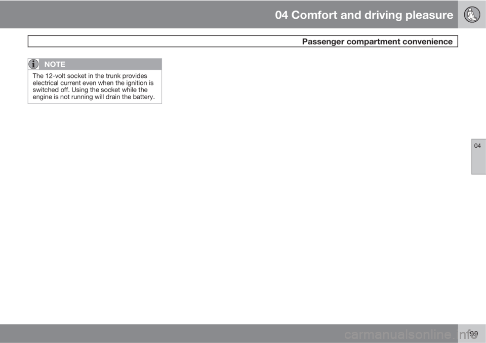 VOLVO S80 2011  Owner´s Manual 04 Comfort and driving pleasure
 Passenger compartment convenience
04
199
NOTE
The 12-volt socket in the trunk provides
electrical current even when the ignition is
switched off. Using the socket whil
