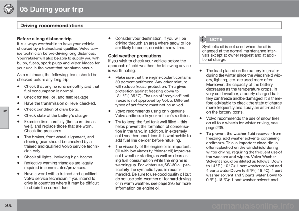 VOLVO S80 2011  Owner´s Manual 05 During your trip
Driving recommendations 
05
206
Before a long distance tripIt is always worthwhile to have your vehicle
checked by a trained and qualified Volvo serv-
ice technician before driving