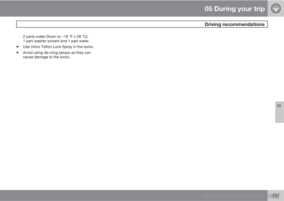 VOLVO S80 2011  Owner´s Manual 05 During your trip
 Driving recommendations
05
207
2 parts water Down to –18 °F (–28 °C):
1 part washer solvent and 1 part water.
•Use Volvo Teflon Lock Spray in the locks.
•Avoid using de-