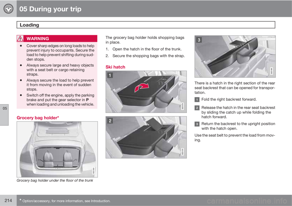 VOLVO S80 2011  Owner´s Manual 05 During your trip
Loading 
05
214* Option/accessory, for more information, see Introduction.
WARNING
•Cover sharp edges on long loads to help
prevent injury to occupants. Secure the
load to help p