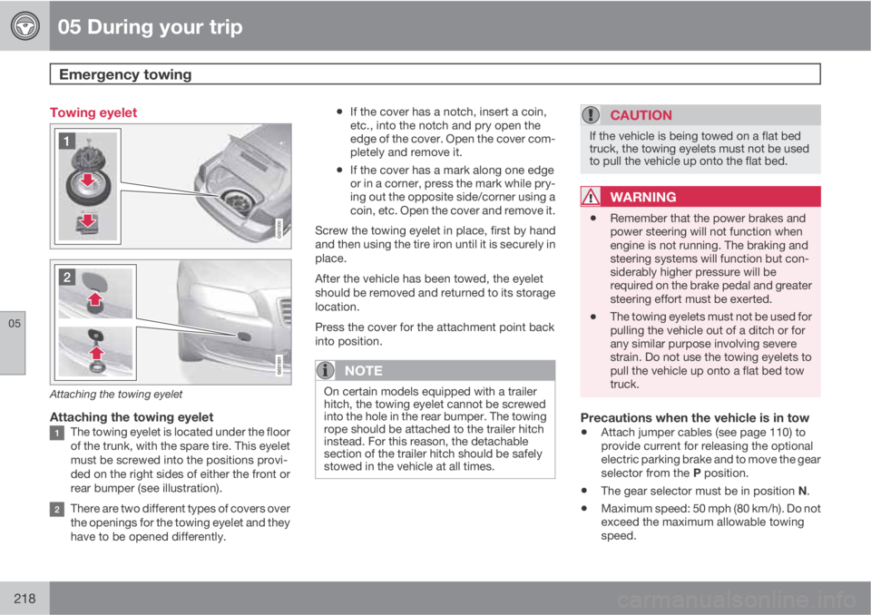 VOLVO S80 2011  Owner´s Manual 05 During your trip
Emergency towing 
05
218
Towing eyelet
G021500
Attaching the towing eyelet
Attaching the towing eyeletThe towing eyelet is located under the floor
of the trunk, with the spare tire