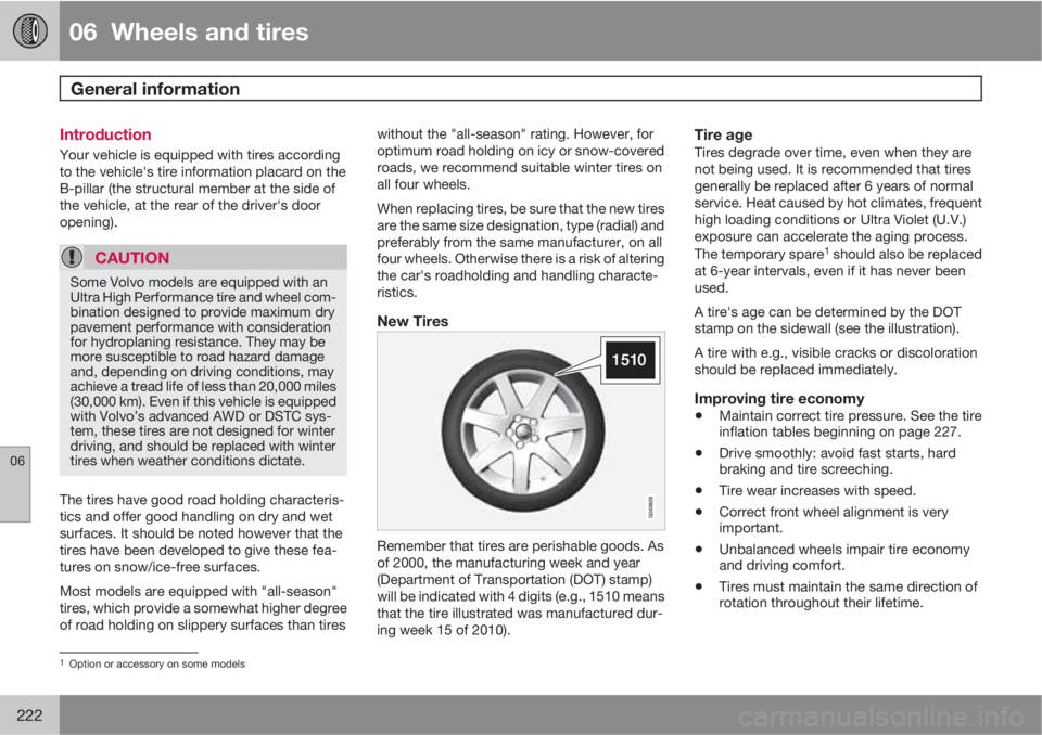 VOLVO S80 2011  Owner´s Manual 06  Wheels and tires
General information  
06
222
Introduction
Your vehicle is equipped with tires according
to the vehicle's tire information placard on the
B-pillar (the structural member at the