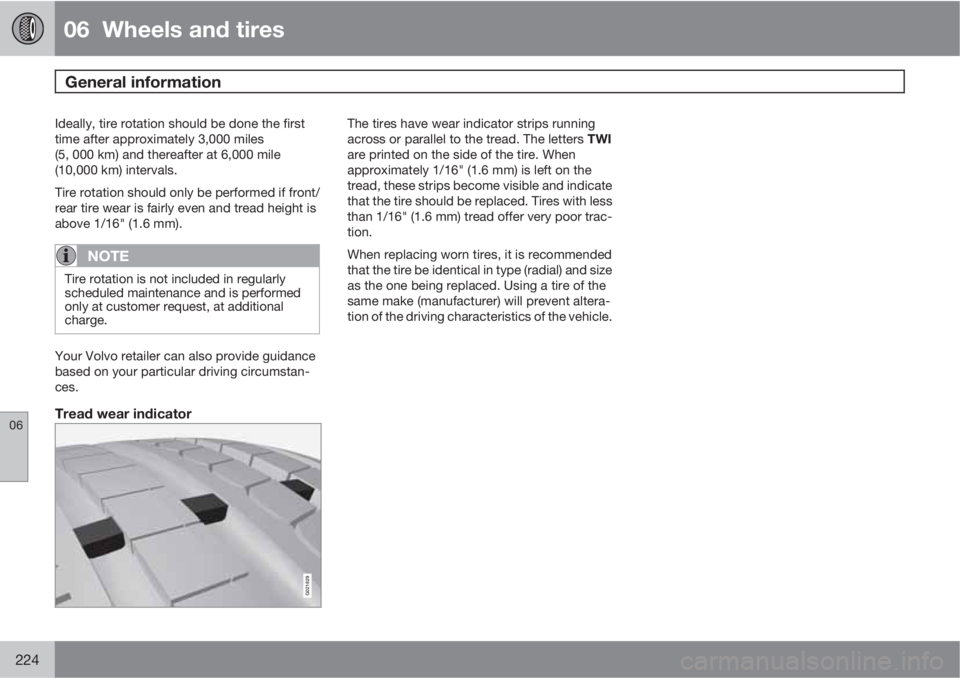 VOLVO S80 2011  Owner´s Manual 06  Wheels and tires
General information  
06
224
Ideally, tire rotation should be done the first
time after approximately 3,000 miles
(5, 000 km) and thereafter at 6,000 mile
(10,000 km) intervals.
T