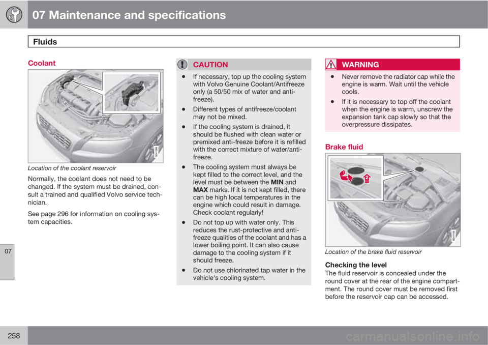 VOLVO S80 2011  Owner´s Manual 07 Maintenance and specifications
Fluids 
07
258
Coolant
Location of the coolant reservoir
Normally, the coolant does not need to be
changed. If the system must be drained, con-
sult a trained and qua