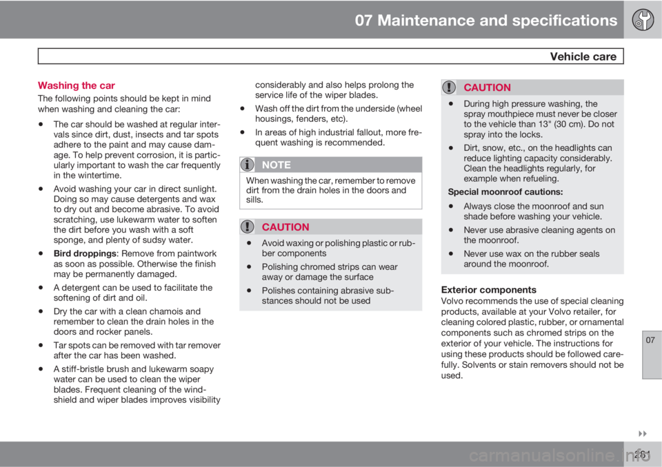 VOLVO S80 2011  Owner´s Manual 07 Maintenance and specifications
 Vehicle care
07

281 Washing the car
The following points should be kept in mind
when washing and cleaning the car:
•The car should be washed at regular inter-
v