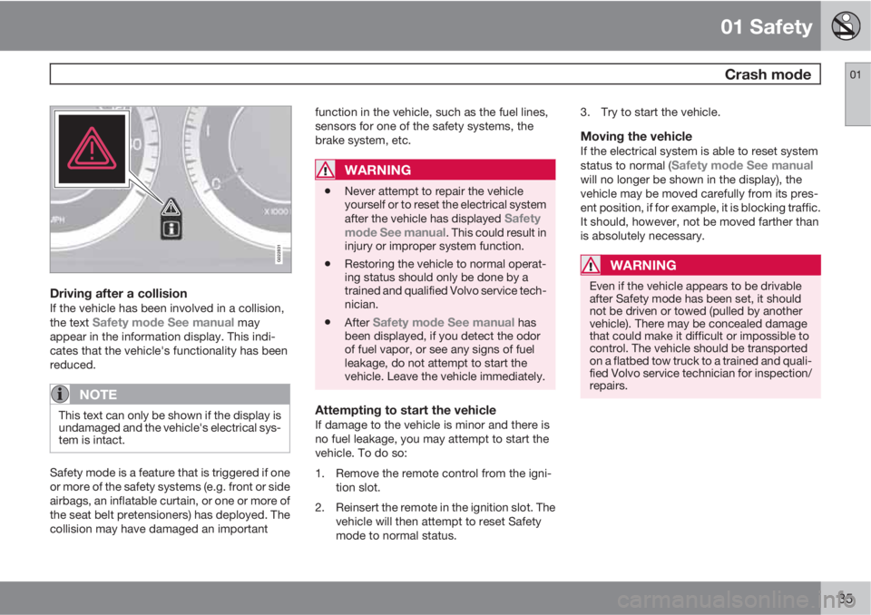VOLVO S80 2011  Owner´s Manual 01 Safety
 Crash mode01
35
G022831
Driving after a collisionIf the vehicle has been involved in a collision,
the text Safety mode See manual may
appear in the information display. This indi-
cates tha