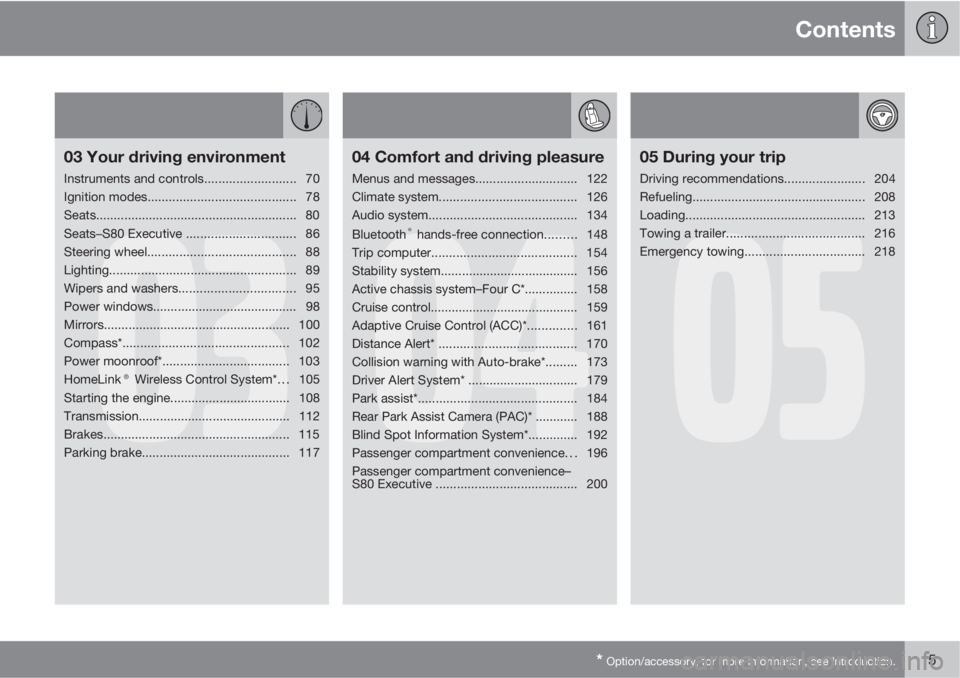 VOLVO S80 2011  Owner´s Manual Contents
* Option/accessory, for more information, see Introduction.5
03
03 Your driving environment
Instruments and controls.......................... 70
Ignition modes...............................