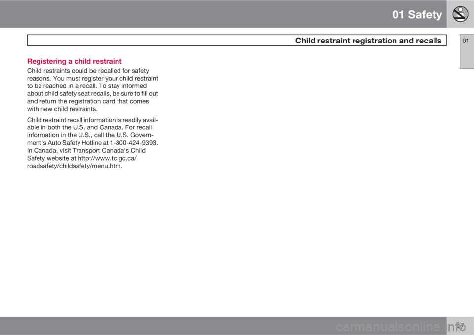 VOLVO S80 2011  Owner´s Manual 01 Safety
 Child restraint registration and recalls01
47 Registering a child restraint
Child restraints could be recalled for safety
reasons. You must register your child restraint
to be reached in a 