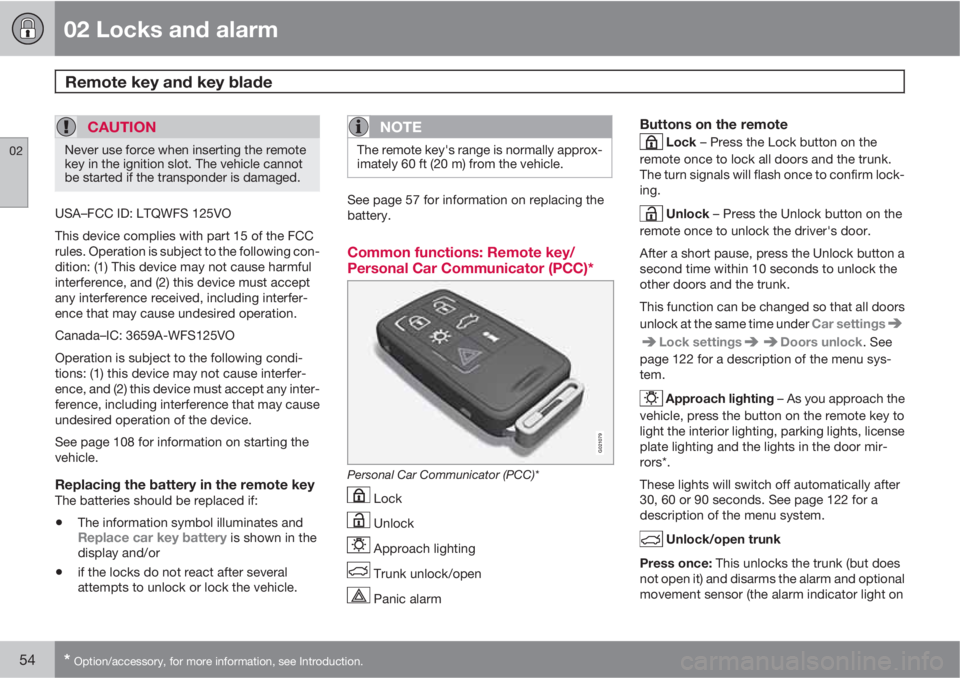 VOLVO S80 2011  Owner´s Manual 02 Locks and alarm
Remote key and key blade 
02
54* Option/accessory, for more information, see Introduction.
CAUTION
Never use force when inserting the remote
key in the ignition slot. The vehicle ca