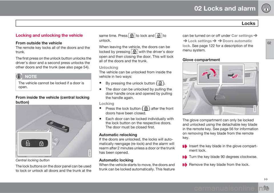 VOLVO S80 2011  Owner´s Manual 02 Locks and alarm
 Locks
02

63 Locking and unlocking the vehicle
From outside the vehicleThe remote key locks all of the doors and the
trunk.
The first press on the unlock button unlocks the
drive