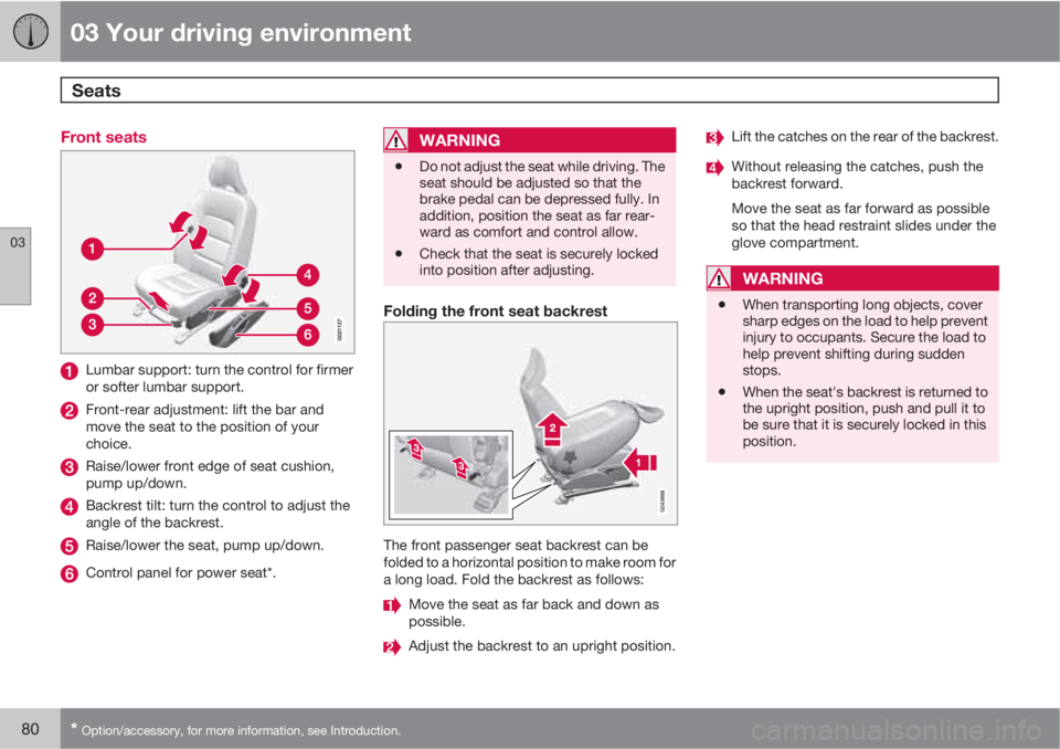 VOLVO S80 2011  Owner´s Manual 03 Your driving environment
Seats 
03
80* Option/accessory, for more information, see Introduction.
Front seats
Lumbar support: turn the control for firmer
or softer lumbar support.
Front-rear adjustm