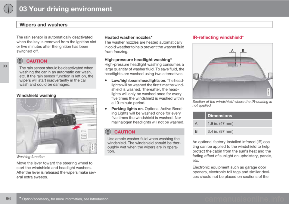 VOLVO S80 2011  Owner´s Manual 03 Your driving environment
Wipers and washers 
03
96* Option/accessory, for more information, see Introduction.
The rain sensor is automatically deactivated
when the key is removed from the ignition 