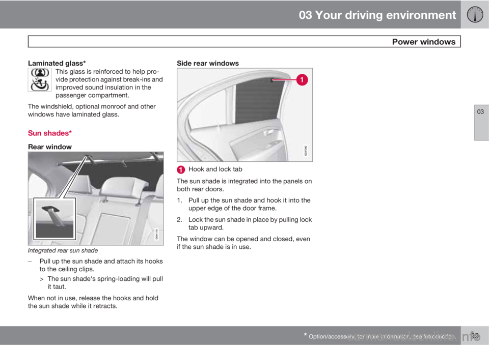 VOLVO S80 2011  Owner´s Manual 03 Your driving environment
 Power windows
03
* Option/accessory, for more information, see Introduction.99
Laminated glass*This glass is reinforced to help pro-
vide protection against break-ins and
