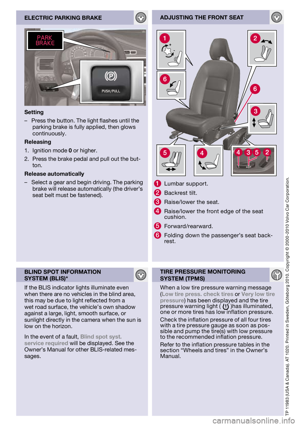 VOLVO S80 2011 Quick Guide
adjusTIng THE fROnT sEaT
1 Lumbar support.
2 Backrest tilt.
3 Raise/lower the seat.
4 Raise/lower the front edge of the seat cushion.
5 Forward/rearward.
6 Folding down the passenger’s seat back-re VOLVO S80 2011 Quick Guide
adjusTIng THE fROnT sEaT
1 Lumbar support.
2 Backrest tilt.
3 Raise/lower the seat.
4 Raise/lower the front edge of the seat cushion.
5 Forward/rearward.
6 Folding down the passenger’s seat back-re