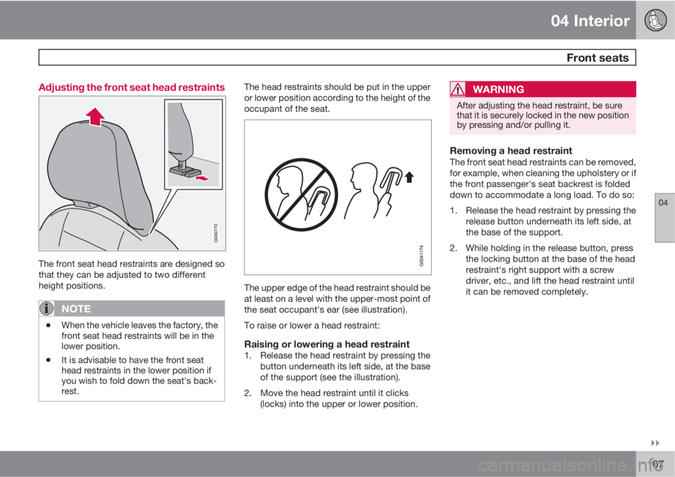 VOLVO V50 2011  Owner´s Manual 04 Interior
 Front seats
04

107 Adjusting the front seat head restraints
The front seat head restraints are designed so
that they can be adjusted to two different
height positions.
NOTE
•When the