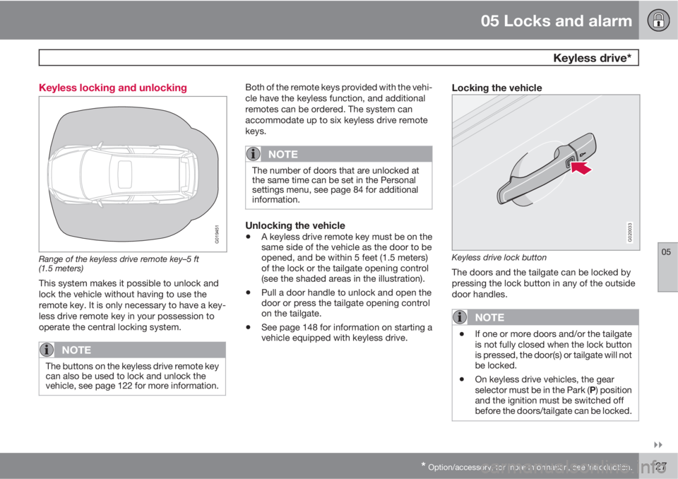 VOLVO V50 2011  Owner´s Manual 05 Locks and alarm
 Keyless drive*
05

* Option/accessory, for more information, see Introduction.127 Keyless locking and unlocking
G019451
Range of the keyless drive remote key–5 ft
(1.5 meters)
