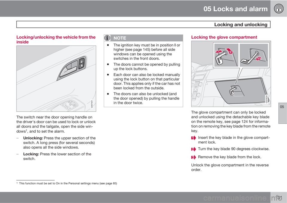 VOLVO V50 2011  Owner´s Manual 05 Locks and alarm
 Locking and unlocking
05
131 Locking/unlocking the vehicle from the
inside
G007451
The switch near the door opening handle on
the driver's door can be used to lock or unlock
al