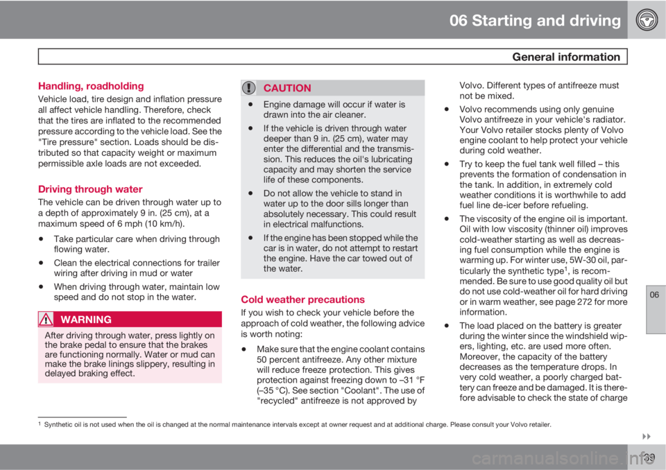 VOLVO V50 2011  Owner´s Manual 06 Starting and driving
 General information
06

139 Handling, roadholding
Vehicle load, tire design and inflation pressure
all affect vehicle handling. Therefore, check
that the tires are inflated 