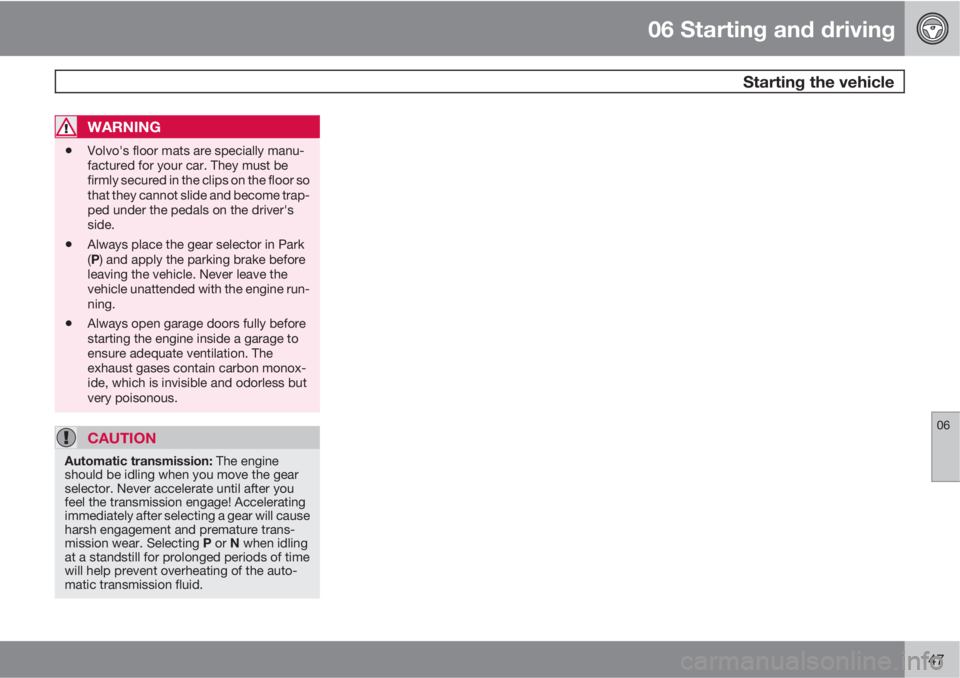 VOLVO V50 2011  Owner´s Manual 06 Starting and driving
 Starting the vehicle
06
147
WARNING
•Volvo's floor mats are specially manu-
factured for your car. They must be
firmly secured in the clips on the floor so
that they can