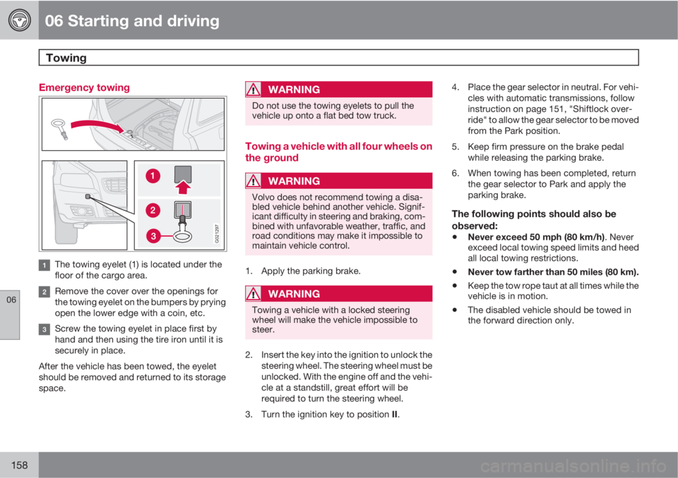 VOLVO V50 2011  Owner´s Manual 06 Starting and driving
Towing 
06
158
Emergency towing
G021297
The towing eyelet (1) is located under the
floor of the cargo area.
Remove the cover over the openings for
the towing eyelet on the bump