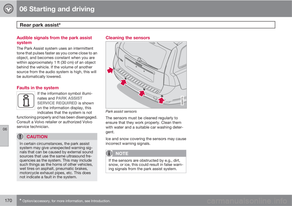 VOLVO V50 2011  Owner´s Manual 06 Starting and driving
Rear park assist* 
06
170* Option/accessory, for more information, see Introduction.
Audible signals from the park assist
system
The Park Assist system uses an intermittent
ton