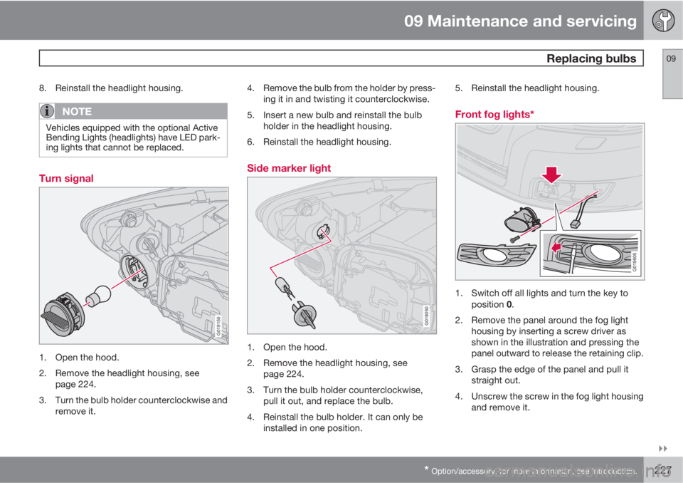 VOLVO V50 2011  Owner´s Manual 09 Maintenance and servicing
 Replacing bulbs09

* Option/accessory, for more information, see Introduction.227
8. Reinstall the headlight housing.
NOTE
Vehicles equipped with the optional Active
Be