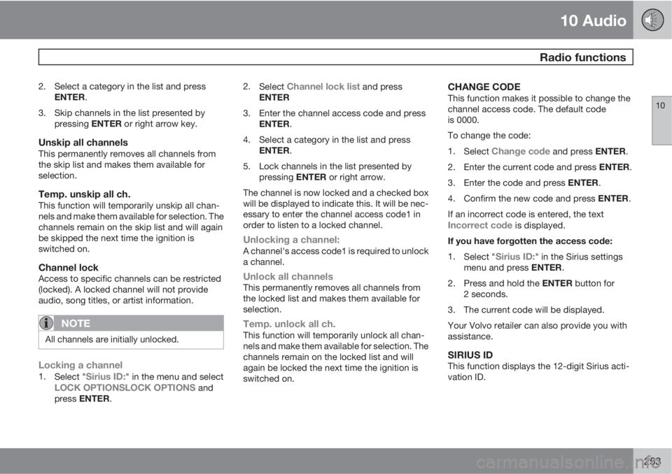 VOLVO V50 2011  Owner´s Manual 10 Audio
 Radio functions
10
253
2. Select a category in the list and press
ENTER.
3. Skip channels in the list presented by
pressing ENTER or right arrow key.
Unskip all channelsThis permanently remo