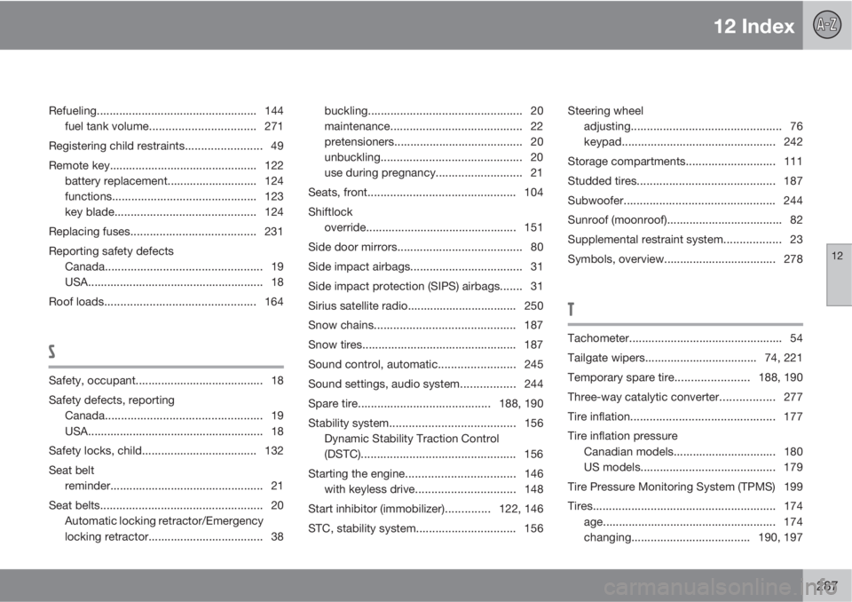 VOLVO V50 2011  Owner´s Manual 12 Index
12
287
Refueling.................................................. 144
fuel tank volume.................................271
Registering child restraints........................ 49
Remote key.