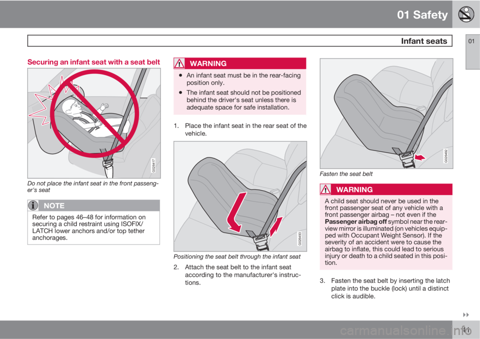 VOLVO V50 2011  Owner´s Manual 01 Safety
 Infant seats01

41 Securing an infant seat with a seat belt
G026417
Do not place the infant seat in the front passeng-
er's seat
NOTE
Refer to pages 46–48 for information on
securin