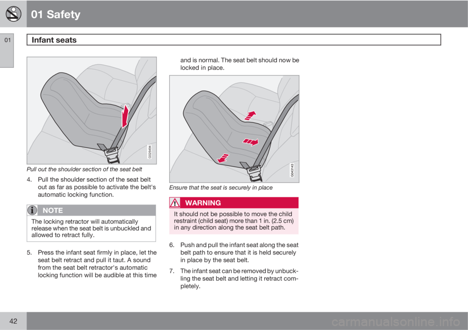 VOLVO V50 2011  Owner´s Manual 01 Safety
Infant seats 01
42
G026494
Pull out the shoulder section of the seat belt
4. Pull the shoulder section of the seat belt
out as far as possible to activate the belt's
automatic locking fu